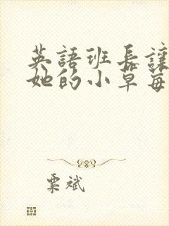 英语班长让我桶她的小草莓