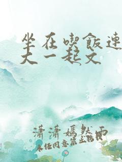 坐在吃饭连在巨大一起文