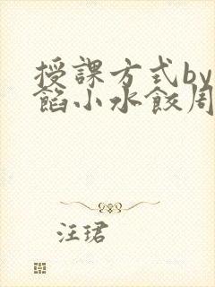 授课方式by肉馅小水饺周慈