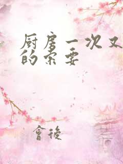 厨房一次又一次的索要