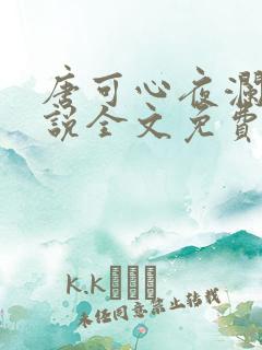 唐可心夜澜绝小说全文免费阅读