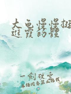 大龟慢慢挺进王进霞的体