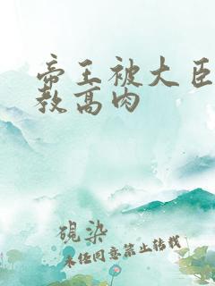 帝王被大臣们调教高肉