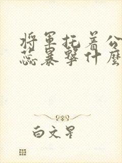 将军托着公主娇蕊暴击什么小说6