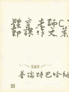 体育老师C了一节课作文叶渺渺