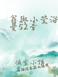 翁与小莹浴室欢爱52章