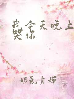 我今天晚上会弄哭你