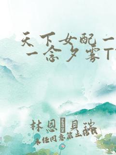天下女配一般湿 一念夕雾TXT