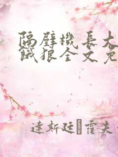 隔壁机长大叔是饿狼全文免费阅读