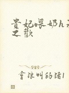 贵妃喂奶h承宠之欢