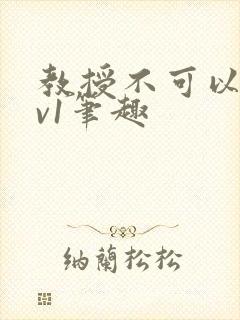 教授不可以c1v1笔趣