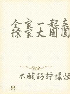 全家一起来黄霞徐家大团圆