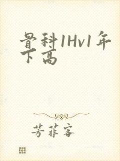 骨科1Hv1年下高