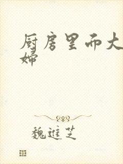 厨房里面大战贵妇