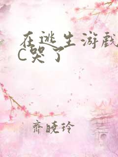 在逃生游戏里被C哭了