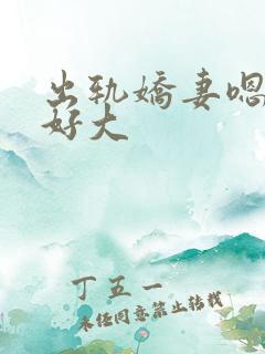 出轨娇妻嗯嗯奶好大