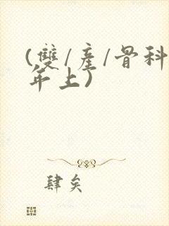 (双/产/骨科年上)