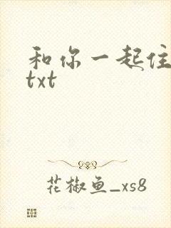 和你一起住下去txt