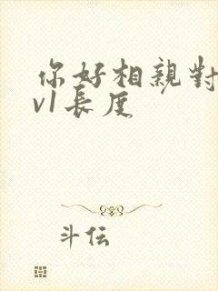 你好相亲对象1v1长度