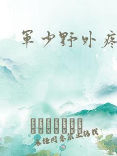 军少野外疼