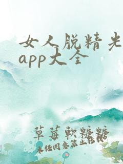 女人脱精光直播app大全