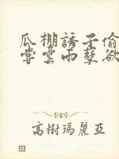 瓜棚诱子偷伦初尝云雨孽欲情缘