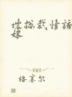 坏总裁情诱灰姑娘