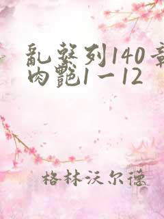 乱系列140章肉艳1一12