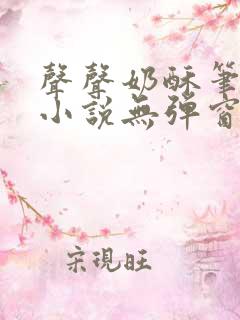 声声奶酥笔趣阁小说无弹窗