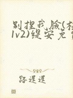 别捏我脸(校园1v2)缇安免费阅读