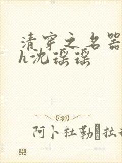 清穿之名器尤物h沈瑶瑶