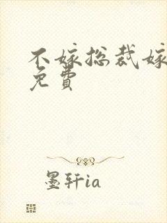 不嫁总裁嫁男仆免费