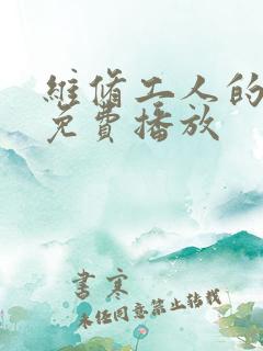 维修工人的绝遇免费播放