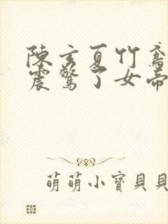 陈玄夏竹鸢开局震惊了女帝