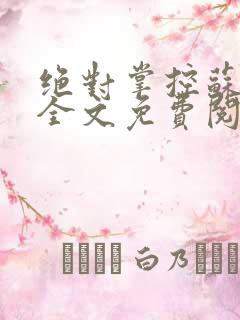 绝对掌控苏绵绵全文免费阅读