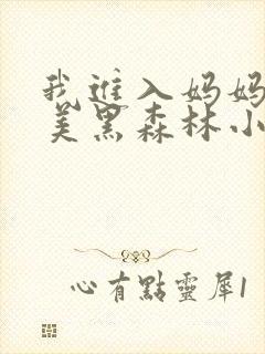 我进入妈妈的肥美黑森林小说