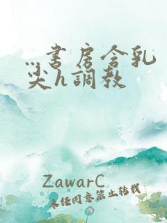 ...书房含乳尖h调教