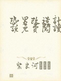 恐男改造计划小说免费阅读