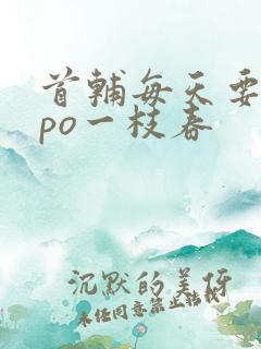 首辅每天要不够po一枝春