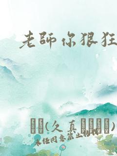 老师你狠狂