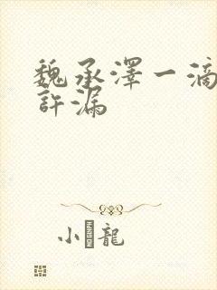 魏承泽一滴都不许漏