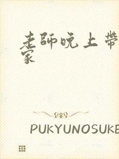 老师晚上带我回家