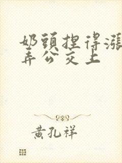 奶头捏得涨大玩弄公交上