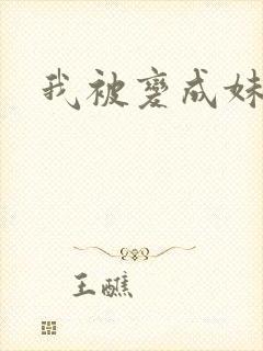 我被变成妹了