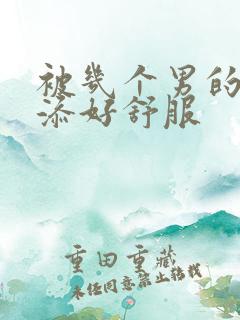 被几个男的一起添好舒服