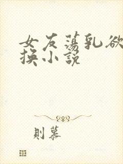 女友荡乳欲伦交换小说