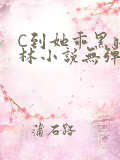 C到她乖黑暗森林小说无弹窗