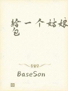 给一个姑娘开了包