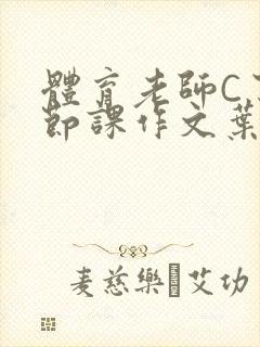 体育老师C了一节课作文叶渺渺