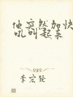 他突然加快速度 吼叫起来